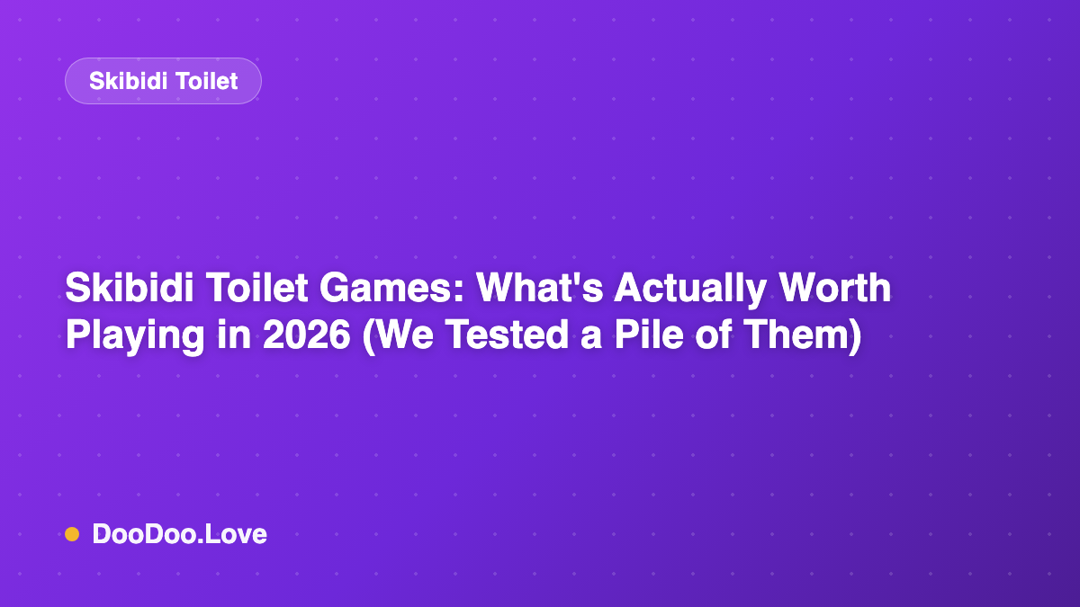 Skibidi Toilet Games: What's Actually Worth Playing in 2026 (We Tested a Pile of Them)